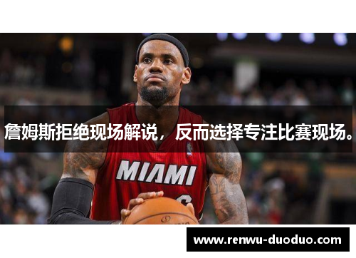 詹姆斯拒绝现场解说，反而选择专注比赛现场。